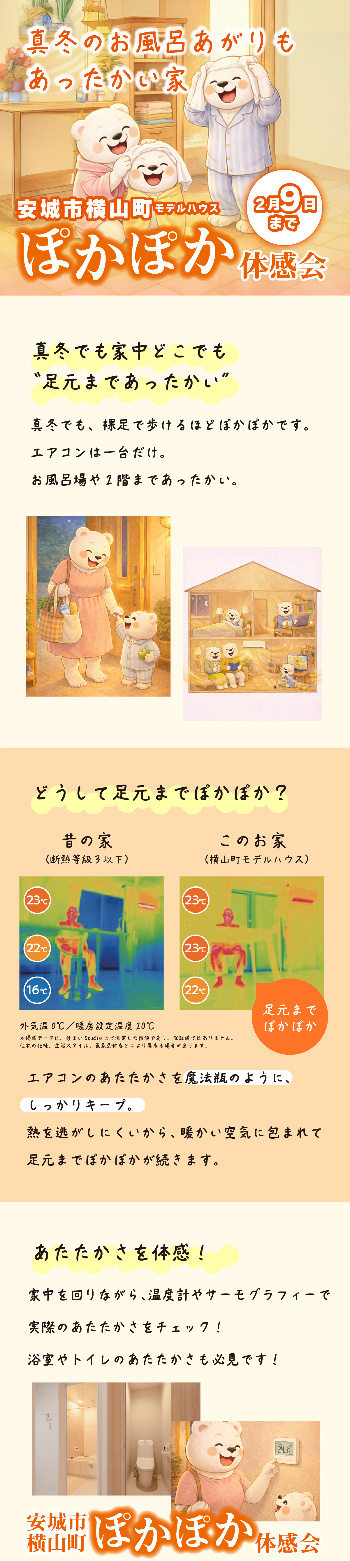 安城市横山町のモデルハウスで開催される「ぽかぽか体感会」は、真冬でも家中どこにいても暖かい高性能住宅を体感できるイベントです。エアコン1台で足元まで暖かさが行き渡る設計は、断熱・気密にこだわった注文住宅ならでは。愛知県西三河（安城市・刈谷市・岡崎市・知立市・碧南市）で快適な住まいを探す方に最適な体験型モデルハウスです。
この高性能住宅は、室温だけでなく床付近の体感温度まで考えた住まいづくりが特徴です。断熱性能と気密性を高めることで、暖かい空気を逃がさず家全体を包み込みます。安城市を中心に、刈谷市・岡崎市・知立市・碧南市で健康的で快適な注文住宅を検討する方に選ばれています。
買い物帰りに玄関へ入った瞬間から暖かく、子どもも大人も裸足で過ごせる住環境。高断熱住宅だからこそ、リビング・廊下・2階・屋上庭園まで温度差が少なく、家族の暮らしがより快適になります。愛知県西三河で長く安心して暮らせる注文住宅の魅力を伝えるイメージです。
一般的な住宅と高性能住宅では、同じ室温設定でも足元の温度に大きな差が出ます。安城市横山町モデルハウスでは、サーモグラフィーを使って断熱性能の違いを可視化。高断熱・高気密な注文住宅が、なぜ暖かさを保てるのかを実際に確認できます。
モデルハウス内を歩きながら、温度計やサーモグラフィーで室内環境をチェック。浴室やトイレまで暖かい理由を体感できるため、住んだ後の暮らしを具体的にイメージできます。愛知県西三河で高性能住宅・注文住宅を検討する方に、信頼感のある体験型見学です。